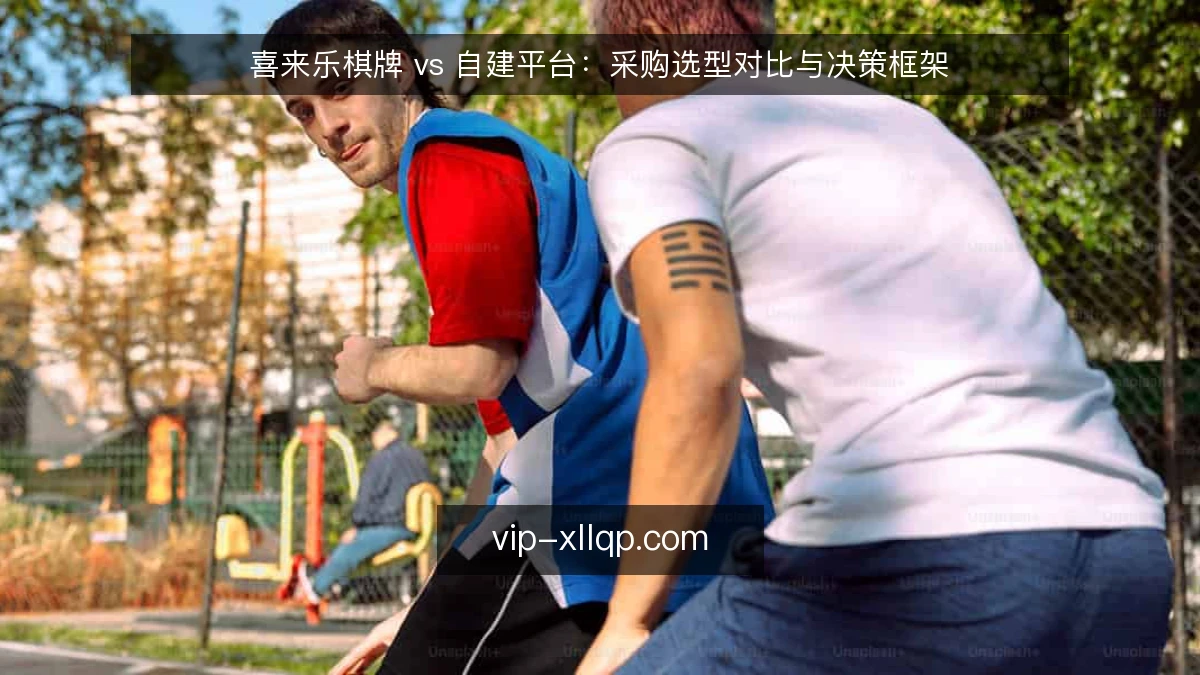 喜来乐棋牌 vs 自建平台：采购选型对比与决策框架